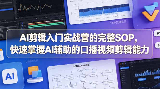 AI剪辑入门实战营的完整SOP，快速掌握AI辅助的口播视频剪辑能力